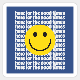 Here for the Good Times Sticker